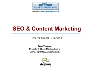 SEO & Content Marketing
     Tips for Small Business

             Tom Treanor
     President, Right Mix Marketing
      www.RightMixMarketing.com
 