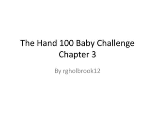 The Hand 100 Baby ChallengeChapter 3 By rgholbrook12 