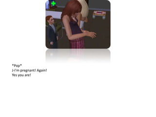 *Pop*J-I'm pregnant! Again!Yes you are!