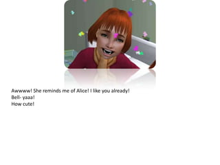 Awwww! She reminds me of Alice! I like you already!Bell- yaaa!How cute!