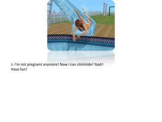 J- I'm not pregnant anymore! Now I can sliiiiiiiiide! Yaah! Have fun!