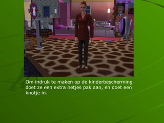 Om indruk te maken op de kinderbescherming
doet ze een extra netjes pak aan, en doet een
knotje in.
 