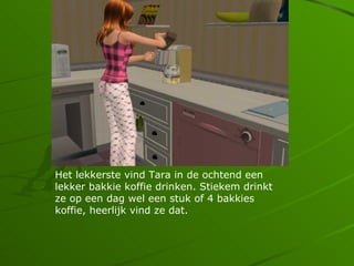 Het lekkerste vind Tara in de ochtend een
lekker bakkie koffie drinken. Stiekem drinkt
ze op een dag wel een stuk of 4 bakkies
koffie, heerlijk vind ze dat.
 