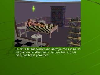 En dit is de slaapkamer van Natasja, zoals je ziet is
zei gek van de kleur paars. Ze is er heel erg blij
mee, hoe het is geworden.
 