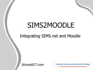 SIMS2MOODLE Integrating SIMS.net and Moodle SchoolsICT.com 