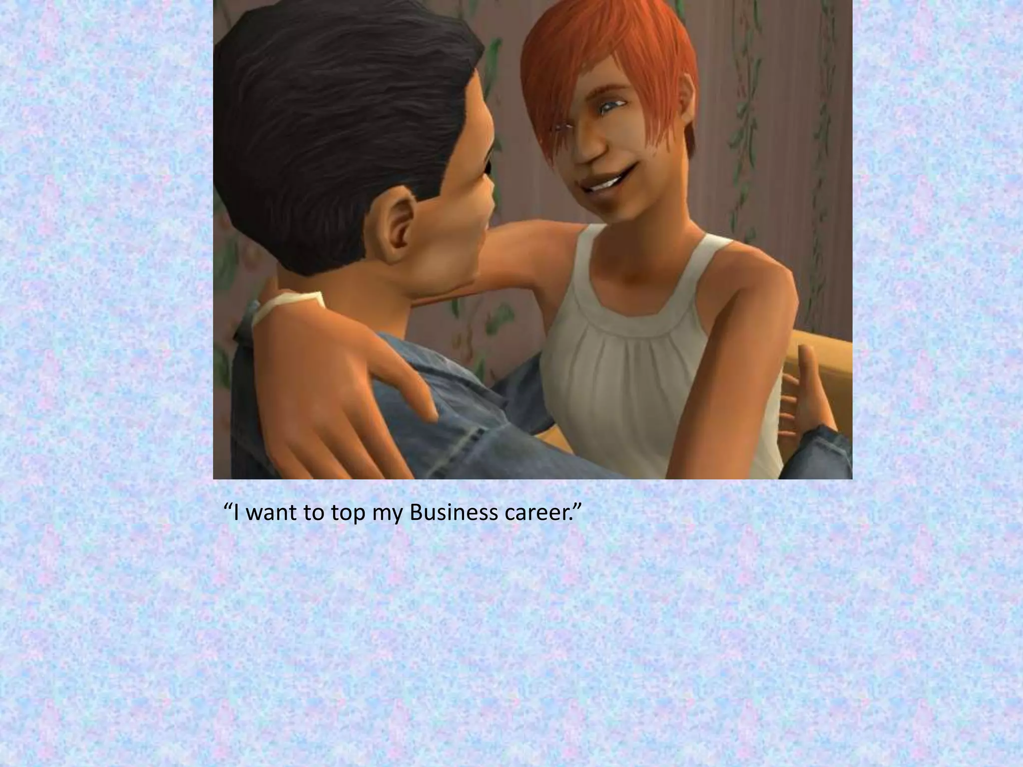 “I want to top my Business career.”