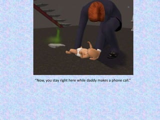 “Now, you stay right here while daddy makes a phone call.”