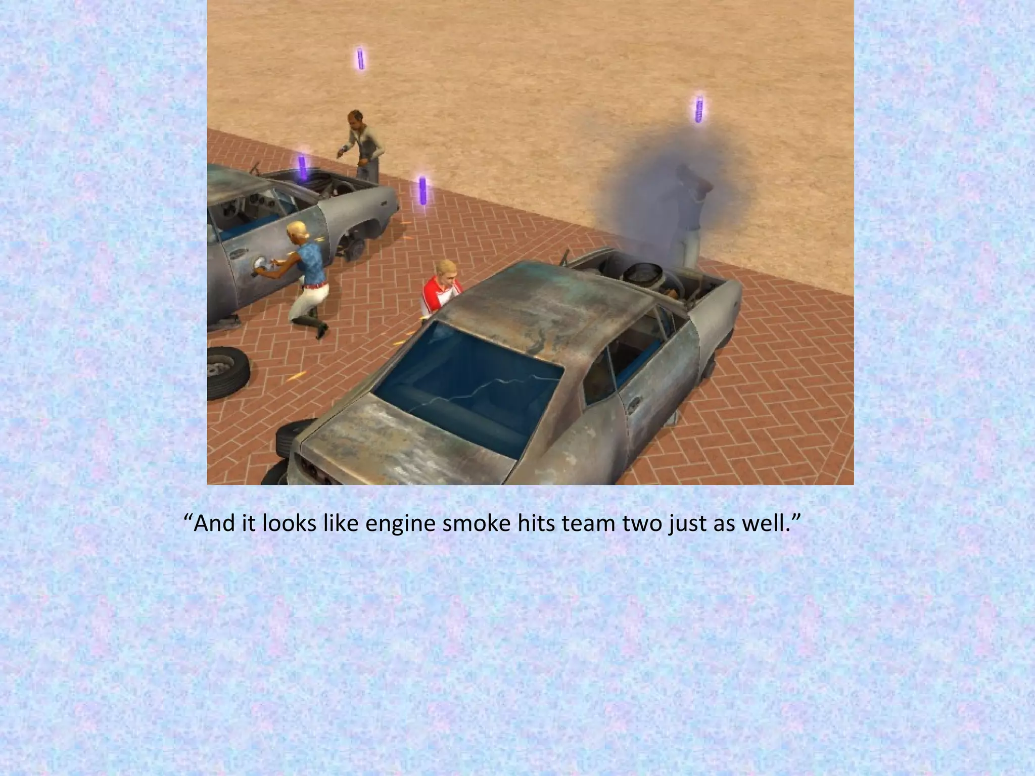 “ And it looks like engine smoke hits team two just as well.” 