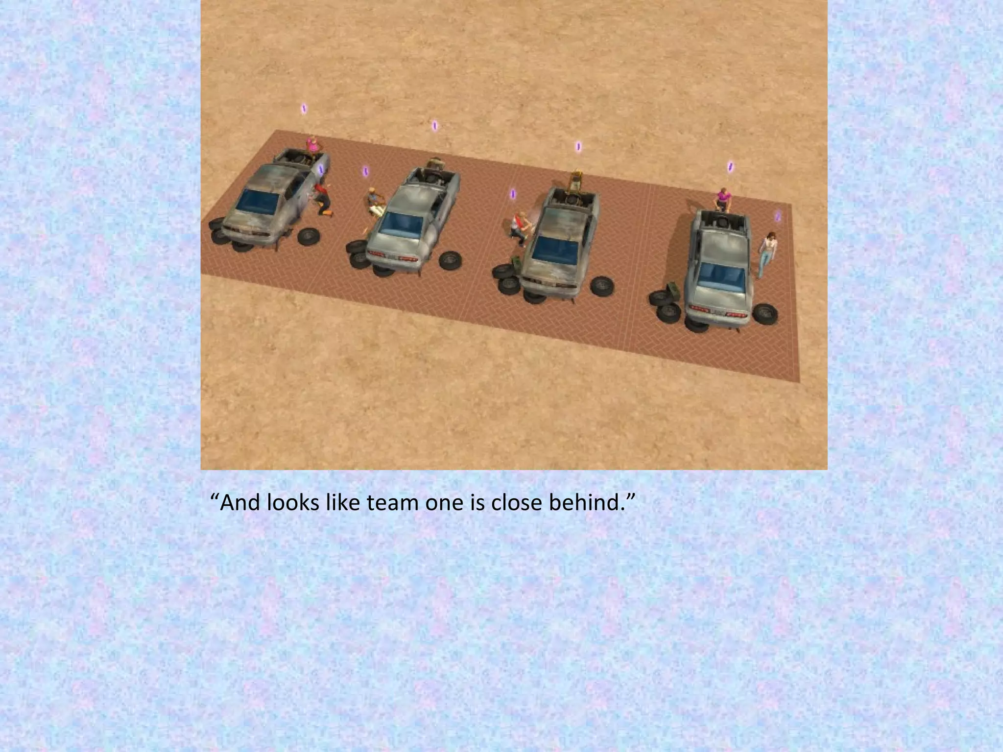 “ And looks like team one is close behind.” 