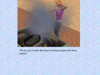 “ Oh ho, but it looks like they're having trouble with their engine.” 
