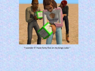 “ I wonder if I have forty-five on my bingo cube.” 