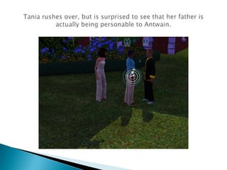 Tania rushes over, but is surprised to see that her father is actually being personable to Antwain.  