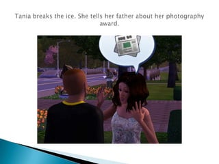 Tania breaks the ice. She tells her father about her photography award.