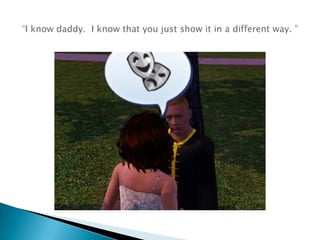 “I know daddy.  I know that you just show it in a different way. ” 