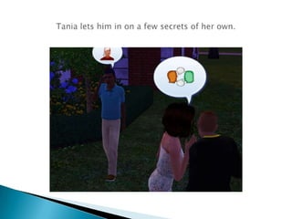 Tania lets him in on a few secrets of her own.