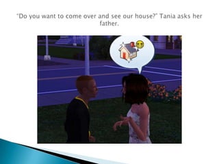 “Do you want to come over and see our house?” Tania asks her father.