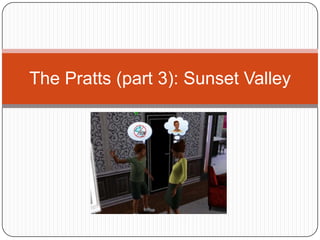 The Pratts (part 3): Sunset Valley 