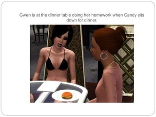 Gwen is at the dinner table doing her homework when Candy sits
down for dinner.
 
