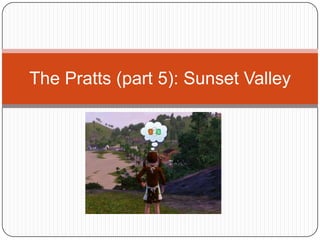 The Pratts (part 5): Sunset Valley 