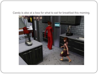 Candy is also at a loss for what to eat for breakfast this morning.