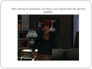 After saying his goodbyes, he plays a sci-fi game with the gaming goggles.