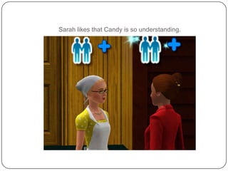 Sarah likes that Candy is so understanding.