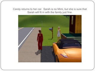 Candy returns to her car.  Sarah is no Mimi, but she is sure that Sarah will fit in with the family just fine.