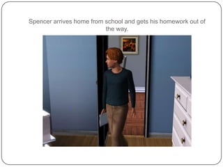 Spencer arrives home from school and gets his homework out of the way.  