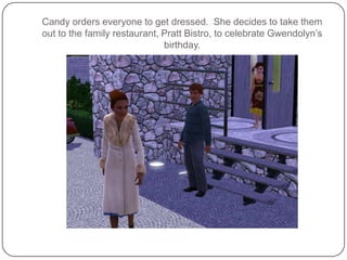 Candy orders everyone to get dressed.  She decides to take them out to the family restaurant, Pratt Bistro, to celebrate Gwendolyn’s birthday.