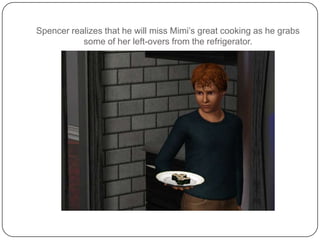 Spencer realizes that he will miss Mimi’s great cooking as he grabs some of her left-overs from the refrigerator.