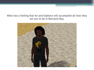 Miles has a feeling that he and Sephora will accomplish all that they set out to do in Barnacle Bay.