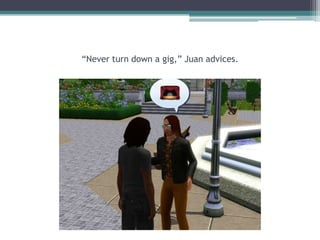 “Never turn down a gig,” Juan advices.  