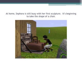 At home, Sephora is still busy with her first sculpture.  It’s beginning to take the shape of a chair. 