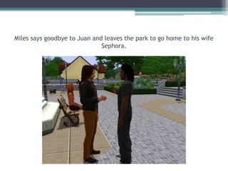 Miles says goodbye to Juan and leaves the park to go home to his wife Sephora.