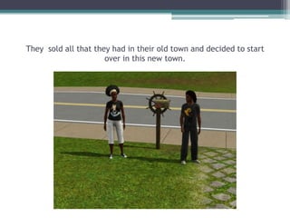 They  sold all that they had in their old town and decided to start over in this new town.