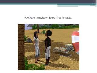 Sephora introduces herself to Petunia. 