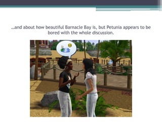 …and about how beautiful Barnacle Bay is, but Petunia appears to be bored with the whole discussion.   