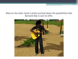 Miles on the other hand is pretty excited about the possibilities that Barnacle Bay is sure to offer. 