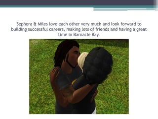 Sephora & Miles love each other very much and look forward to building successful careers, making lots of friends and having a great time in Barnacle Bay.