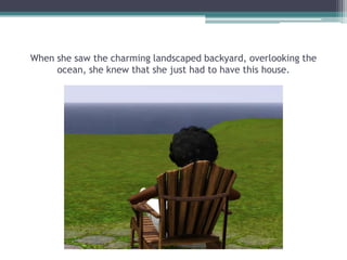 When she saw the charming landscaped backyard, overlooking the ocean, she knew that she just had to have this house.