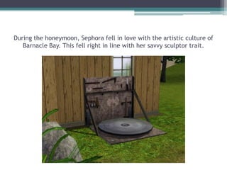 During the honeymoon, Sephora fell in love with the artistic culture of Barnacle Bay. This fell right in line with her savvy sculptor trait. 