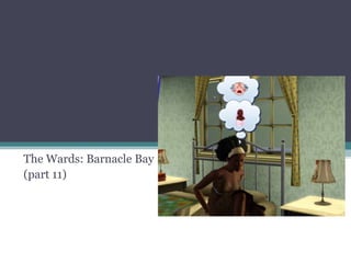 The Wards: Barnacle Bay (part 11) 