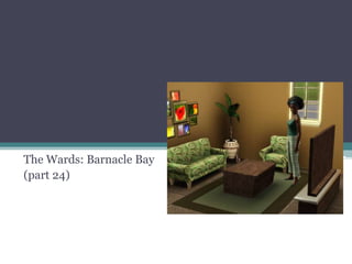 The Wards: Barnacle Bay (part 24) 