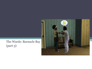 The Wards: Barnacle Bay (part 3) 