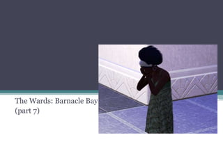 The Wards: Barnacle Bay (part 7) 