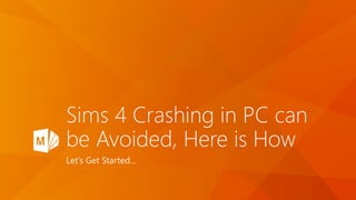 Sims 4 Crashing in PC can 
be Avoided, Here is How 
Let’s Get Started… 
 