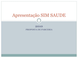 2010 PROPOSTA DE PARCERIA Apresentação SIM SAUDE 