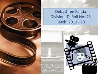 Debashree Panda
Division- D, Roll No: 43
   Batch: 2011 - 13
 