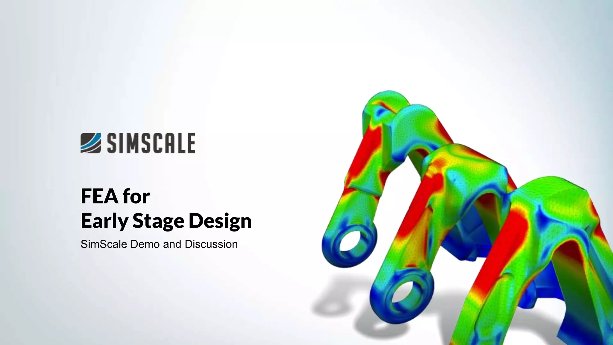 FEA for
Early Stage Design
SimScale Demo and Discussion
 