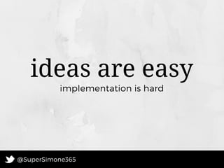 @SuperSimone365
implementation is hard
ideas are easy
 